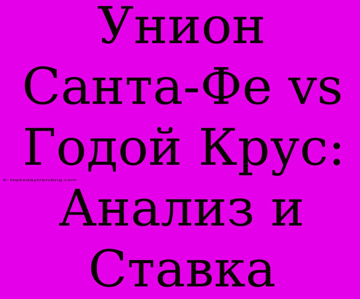 Унион Санта-Фе Vs Годой Крус: Анализ И Ставка