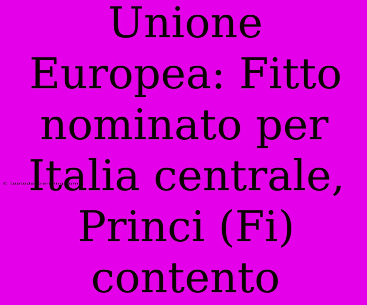 Unione Europea: Fitto Nominato Per Italia Centrale, Princi (Fi) Contento