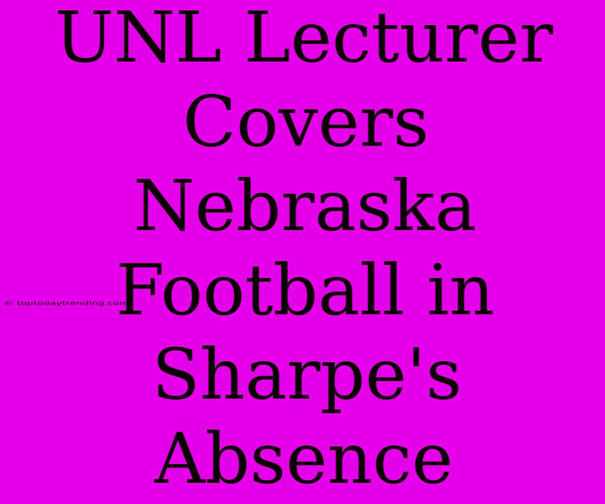 UNL Lecturer Covers Nebraska Football In Sharpe's Absence