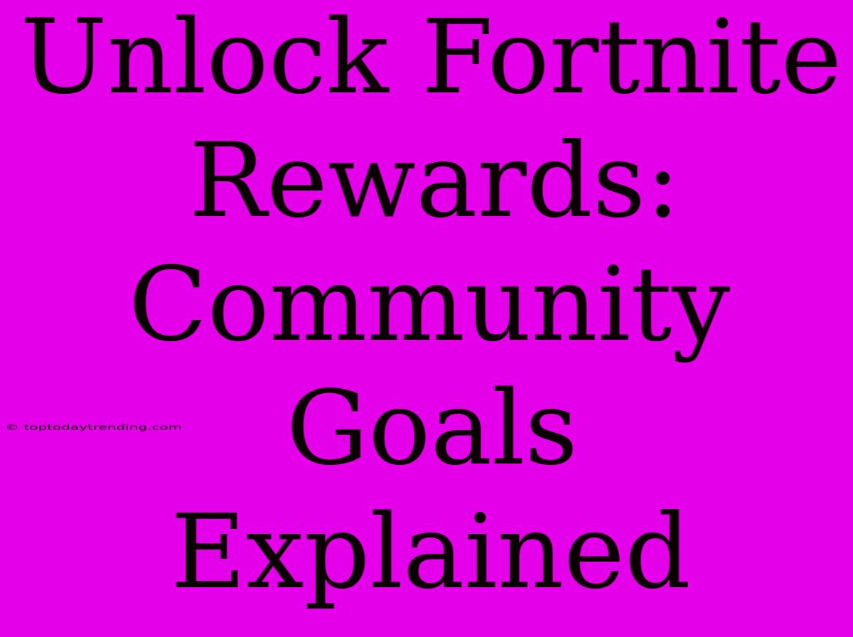 Unlock Fortnite Rewards: Community Goals Explained