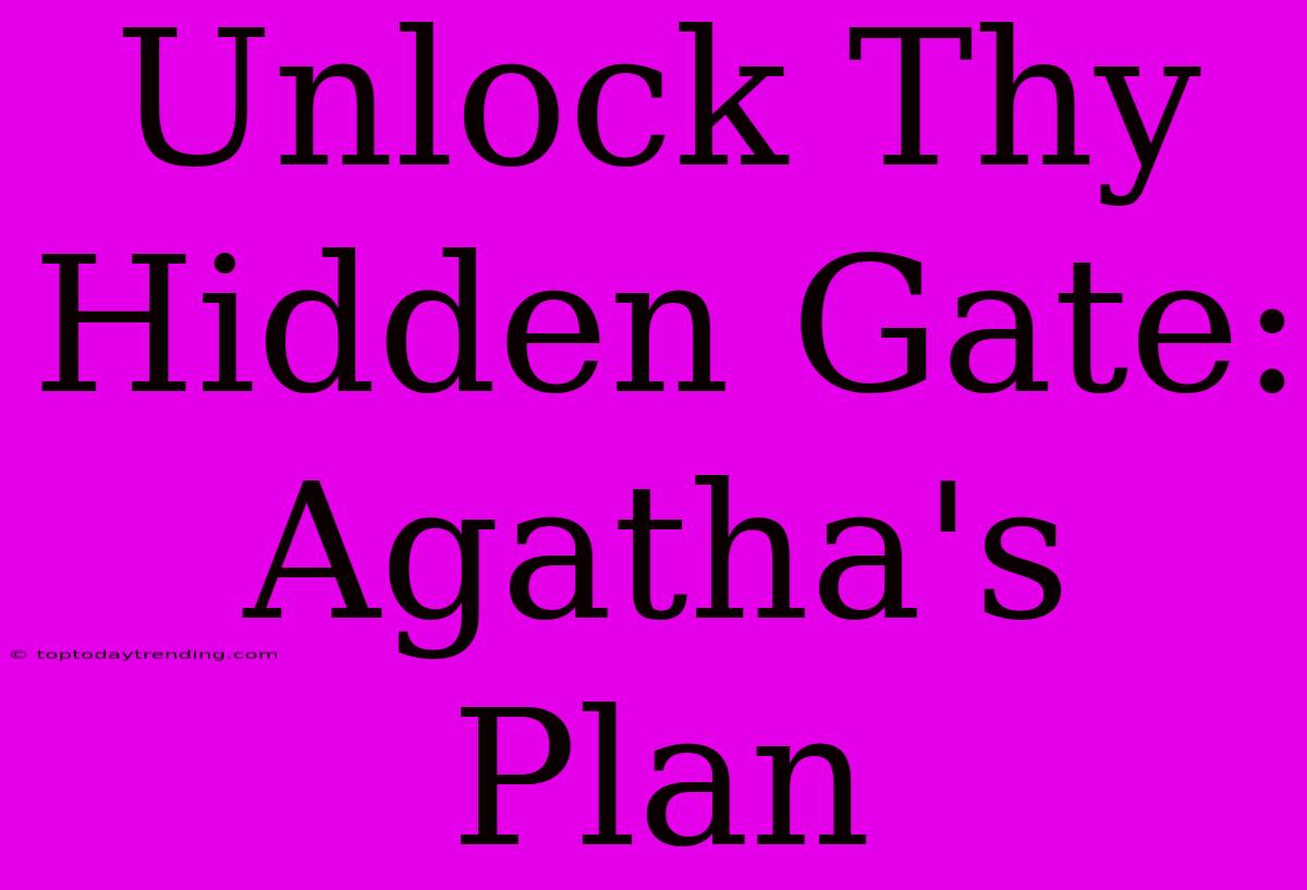 Unlock Thy Hidden Gate: Agatha's Plan