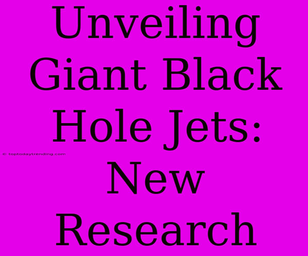 Unveiling Giant Black Hole Jets: New Research