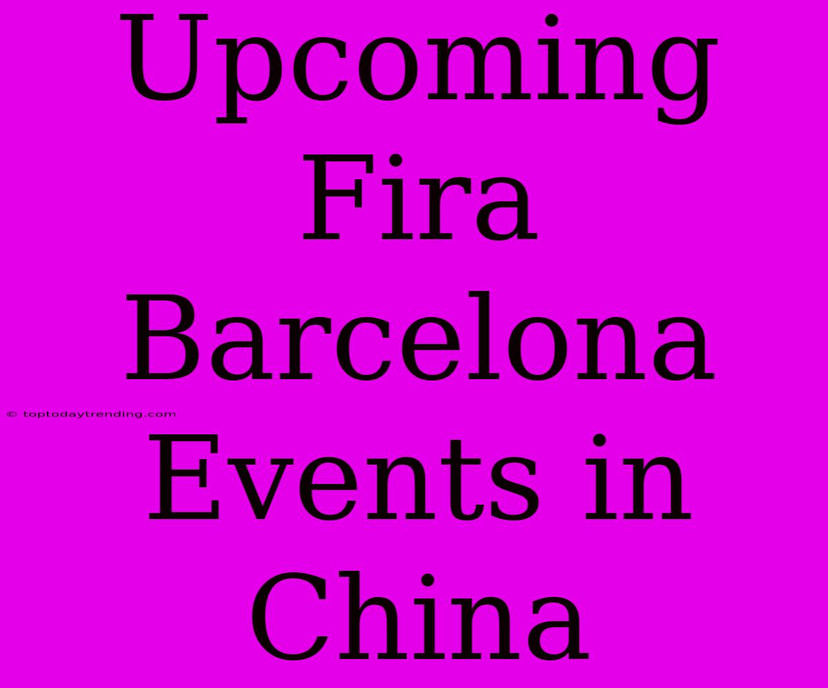 Upcoming Fira Barcelona Events In China