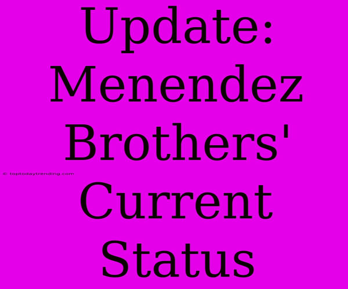 Update: Menendez Brothers' Current Status