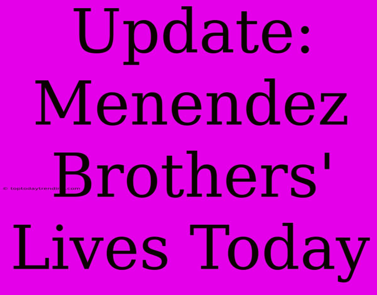 Update: Menendez Brothers' Lives Today