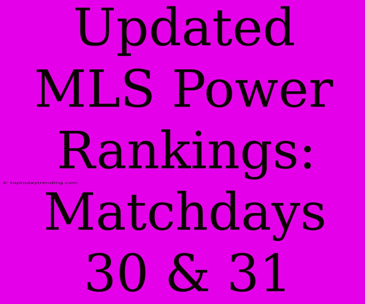 Updated MLS Power Rankings: Matchdays 30 & 31