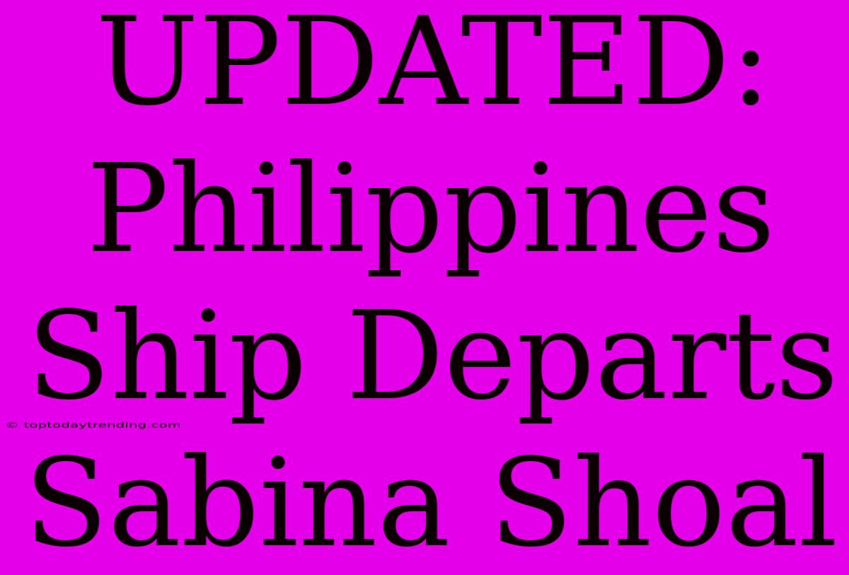 UPDATED: Philippines Ship Departs Sabina Shoal