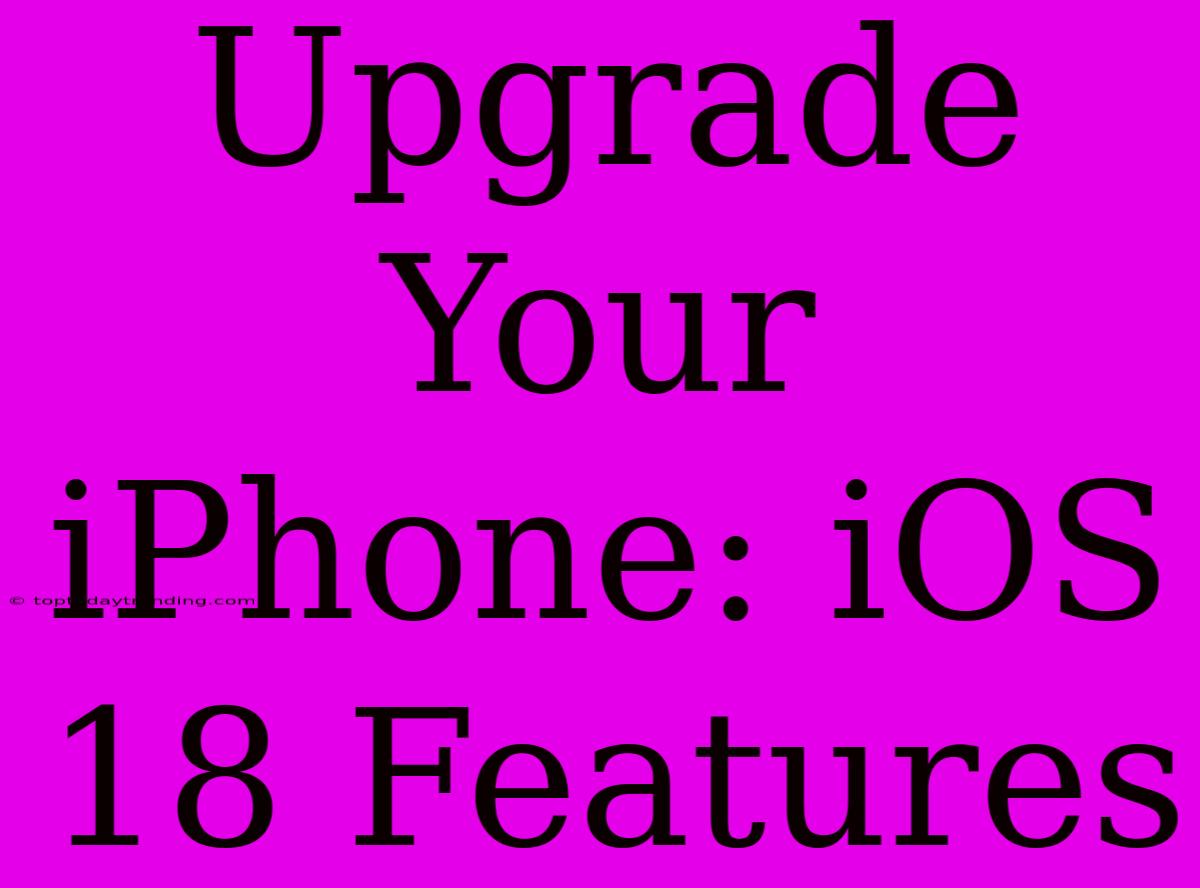 Upgrade Your IPhone: IOS 18 Features