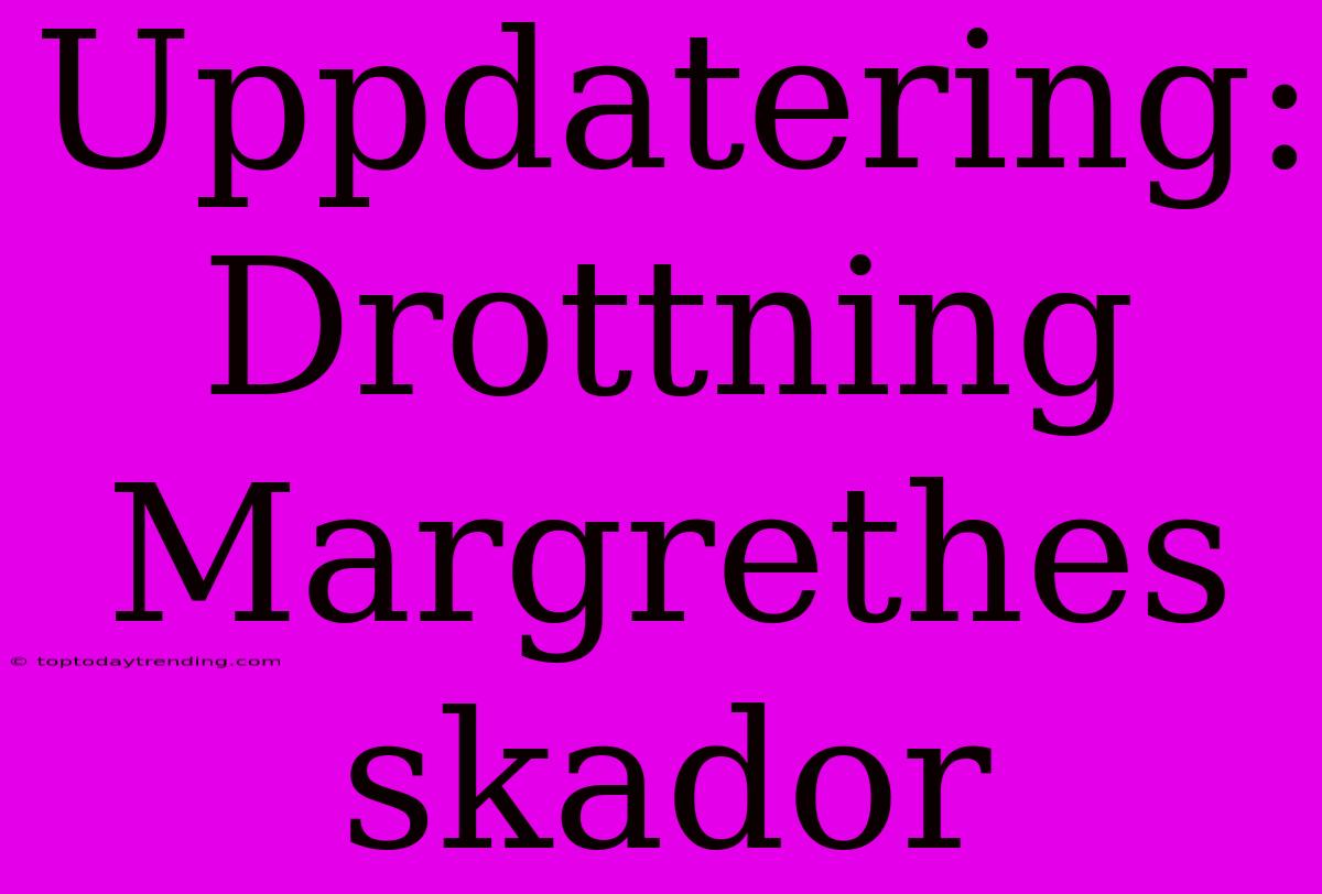 Uppdatering: Drottning Margrethes Skador