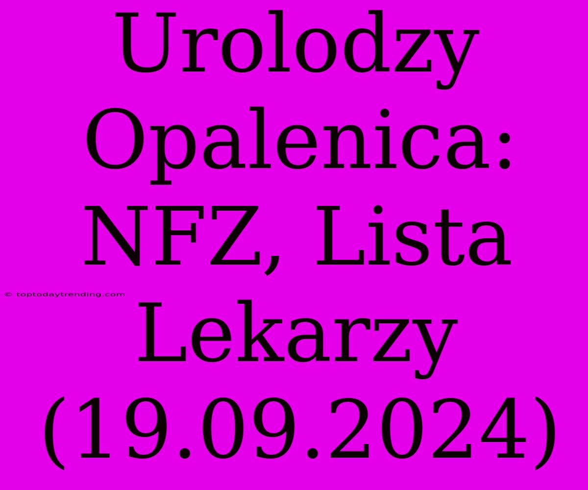 Urolodzy Opalenica: NFZ, Lista Lekarzy (19.09.2024)