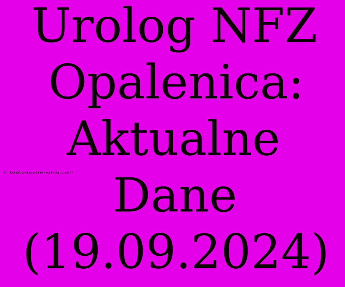 Urolog NFZ Opalenica: Aktualne Dane (19.09.2024)