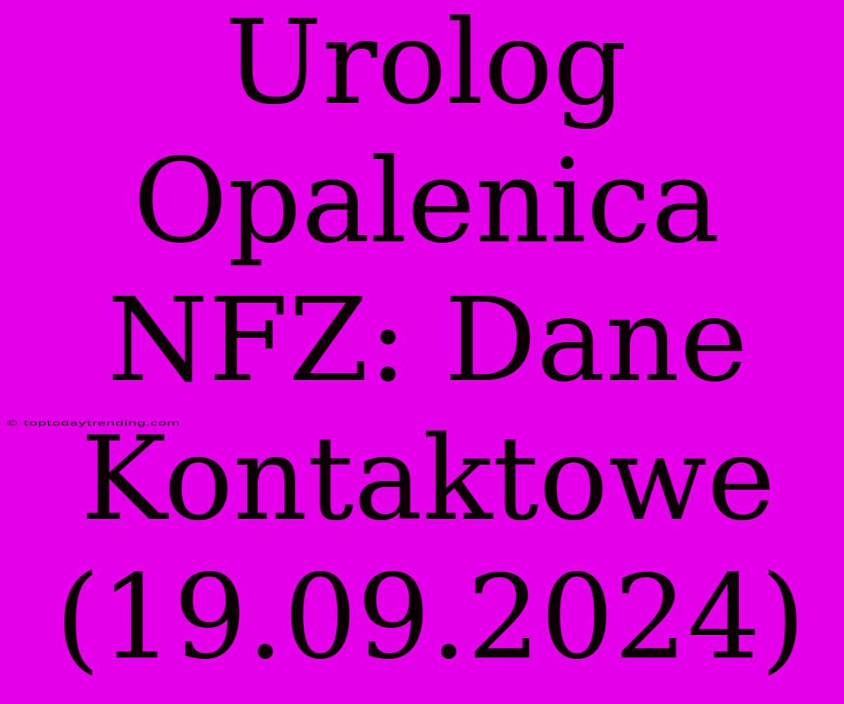 Urolog Opalenica NFZ: Dane Kontaktowe (19.09.2024)