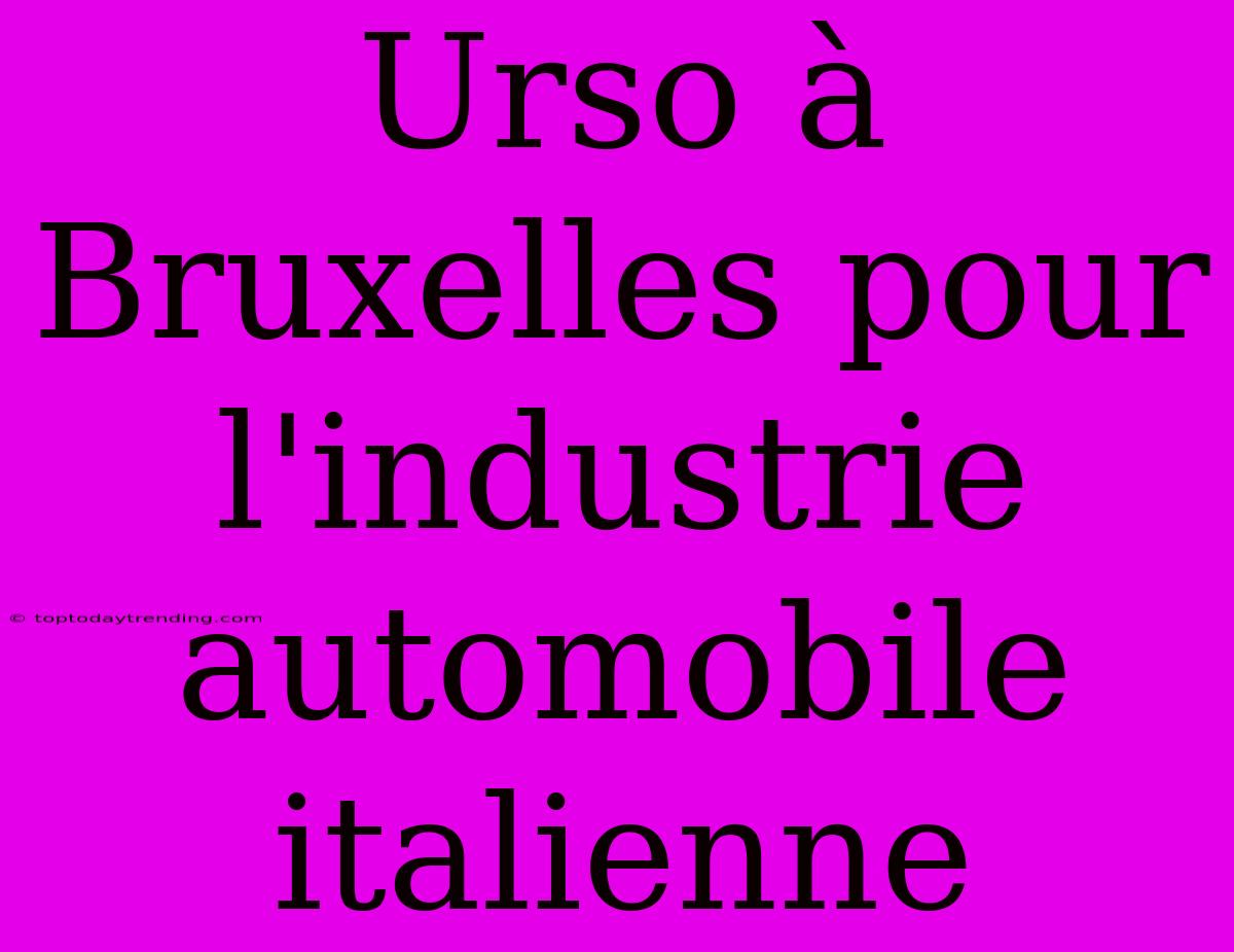 Urso À Bruxelles Pour L'industrie Automobile Italienne