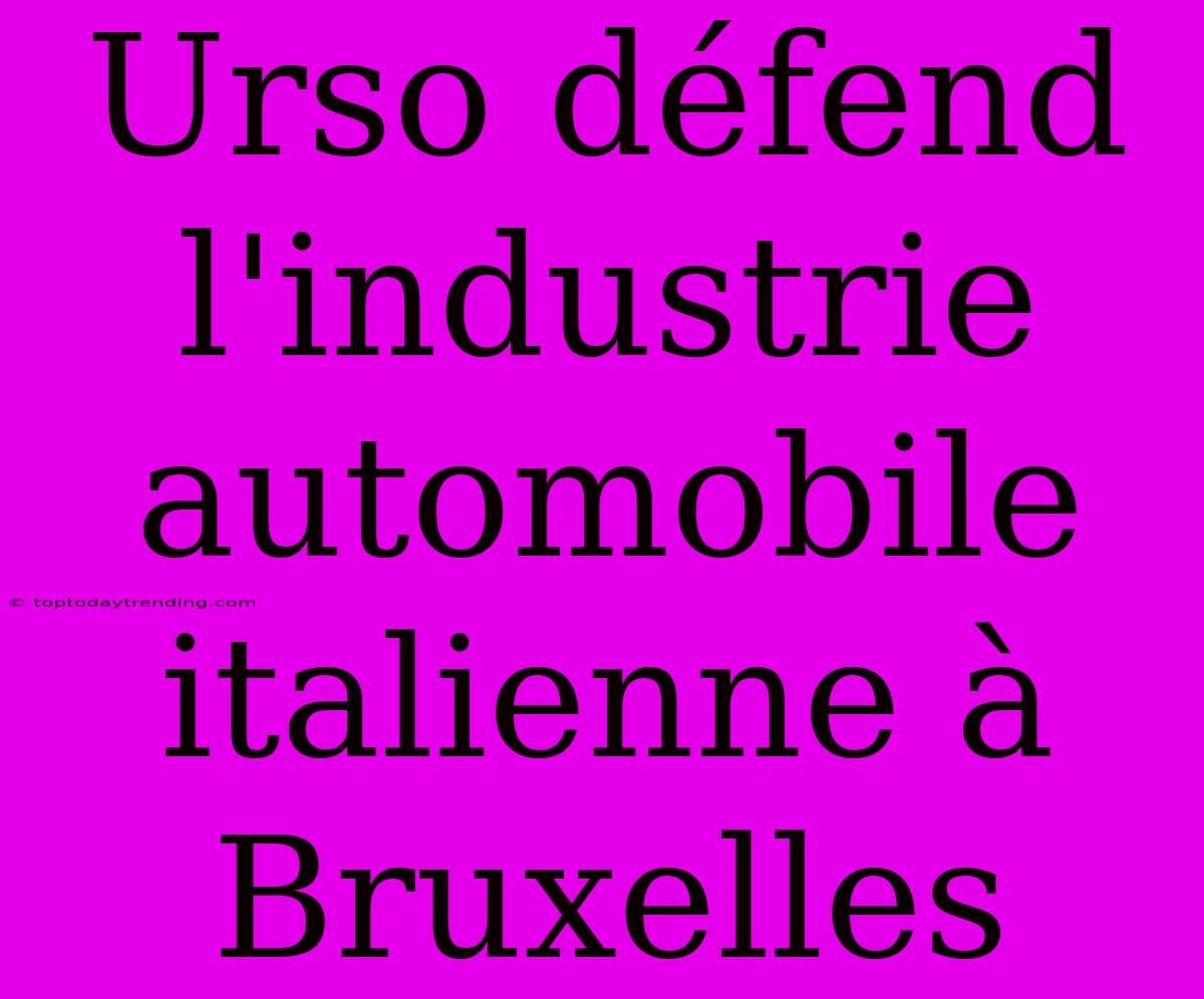 Urso Défend L'industrie Automobile Italienne À Bruxelles