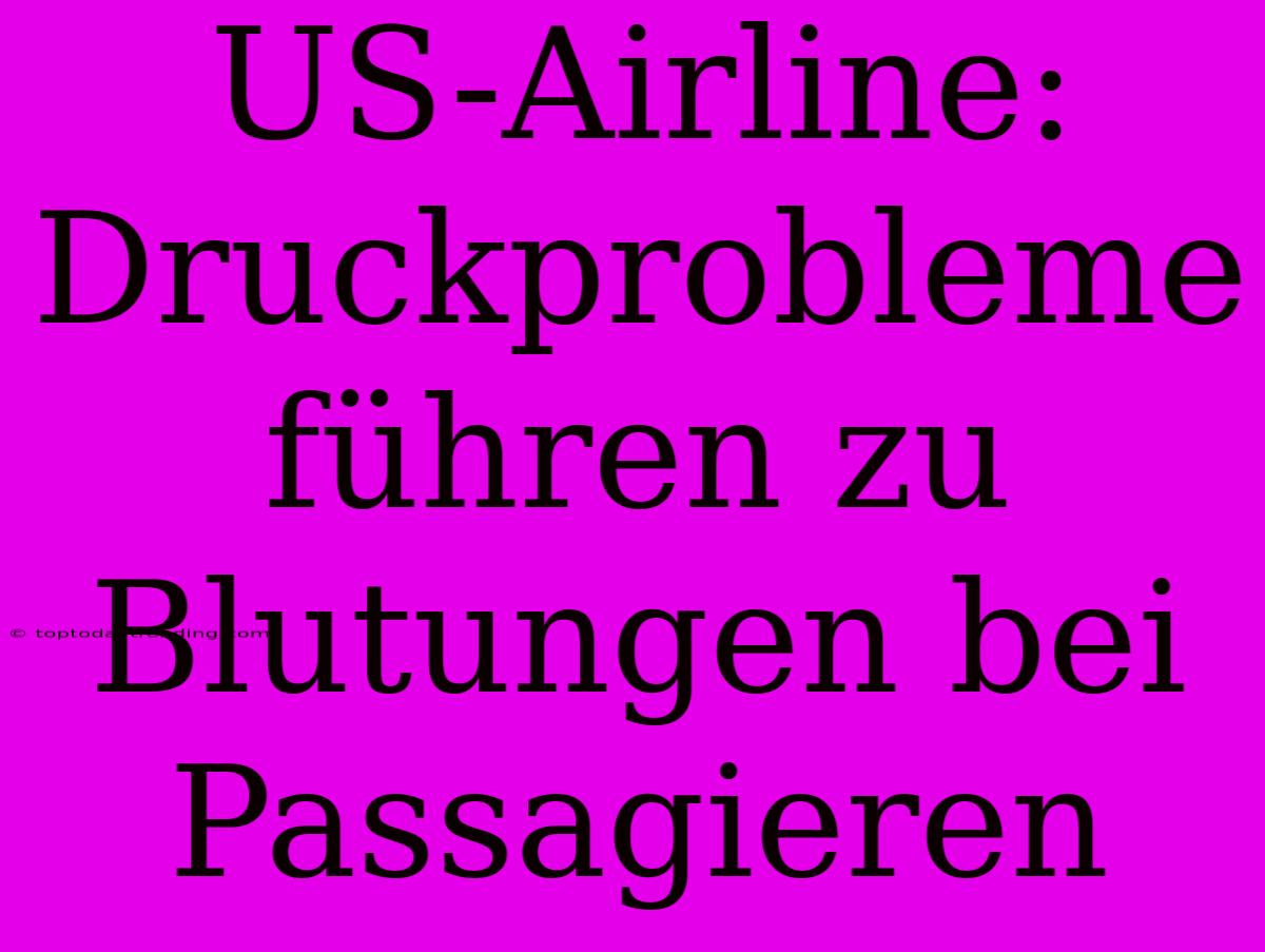 US-Airline: Druckprobleme Führen Zu Blutungen Bei Passagieren