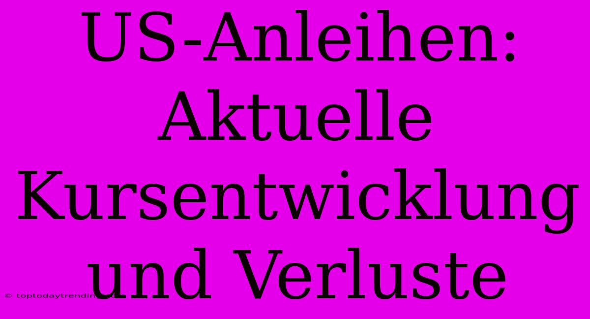 US-Anleihen: Aktuelle Kursentwicklung Und Verluste