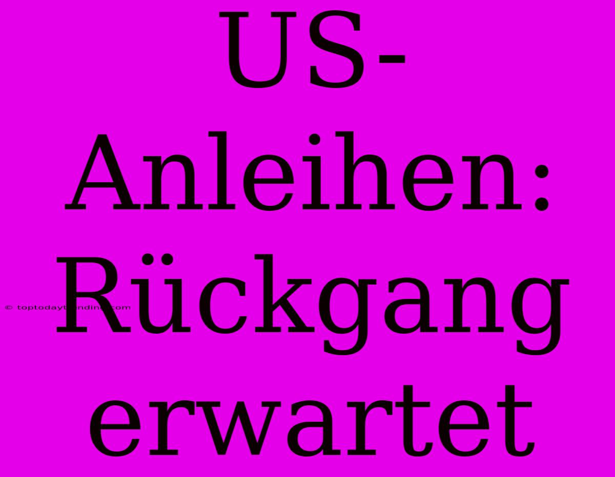 US-Anleihen: Rückgang Erwartet