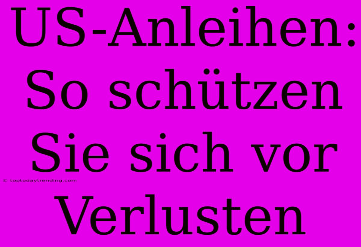 US-Anleihen: So Schützen Sie Sich Vor Verlusten