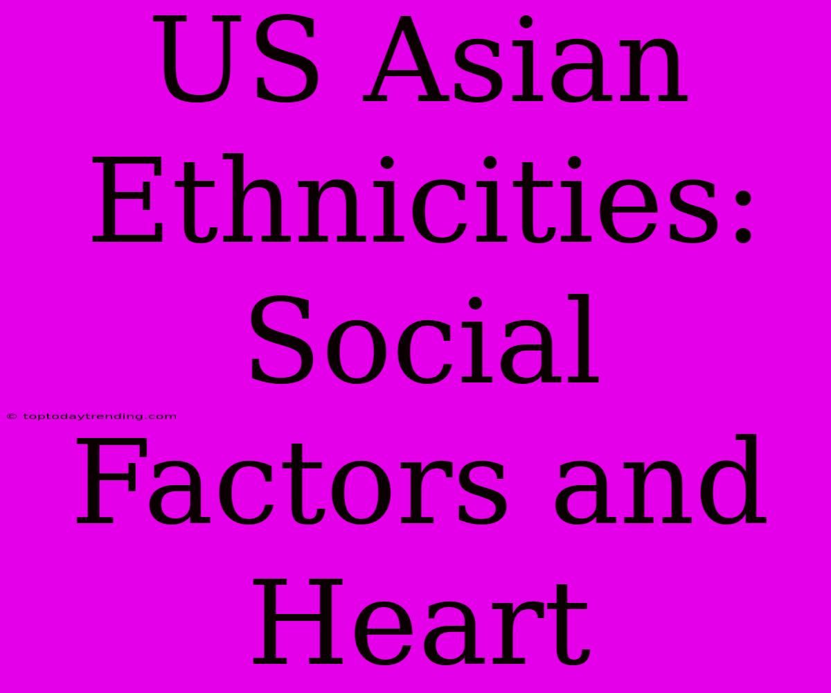 US Asian Ethnicities: Social Factors And Heart