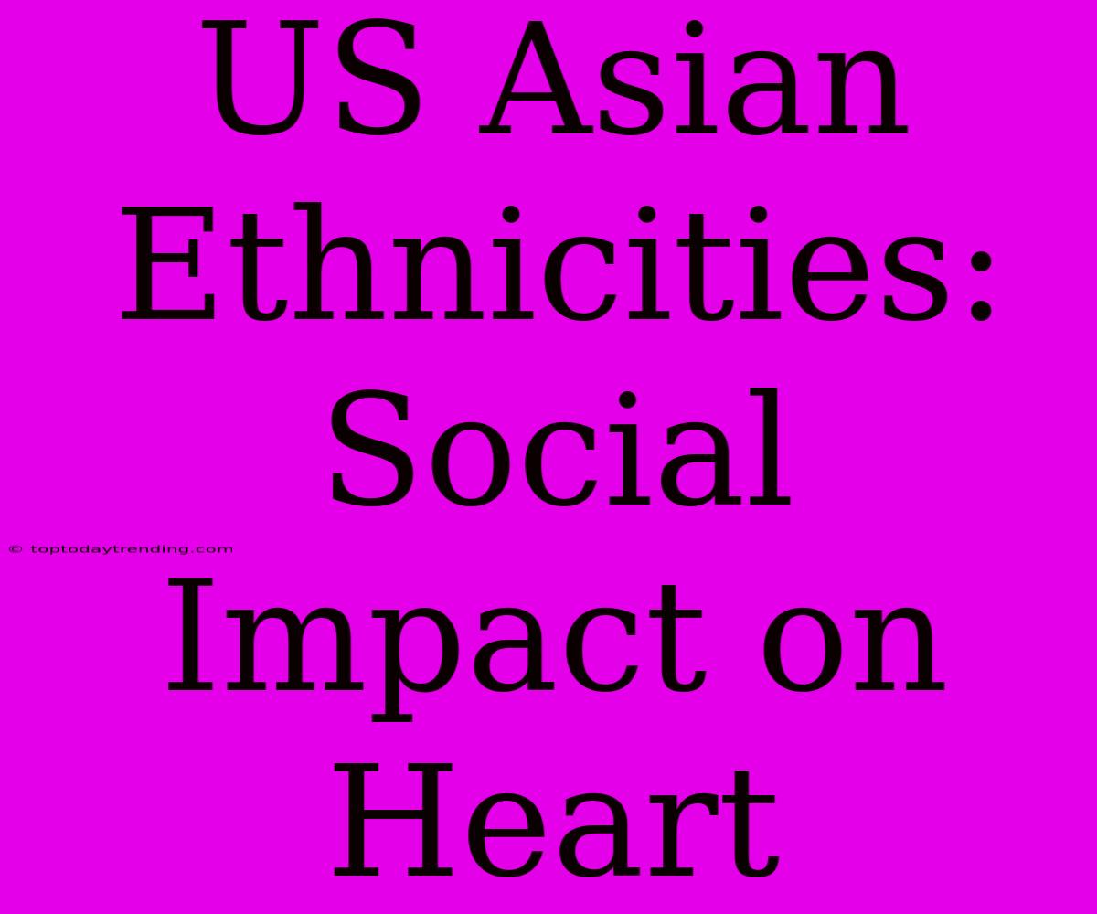 US Asian Ethnicities: Social Impact On Heart