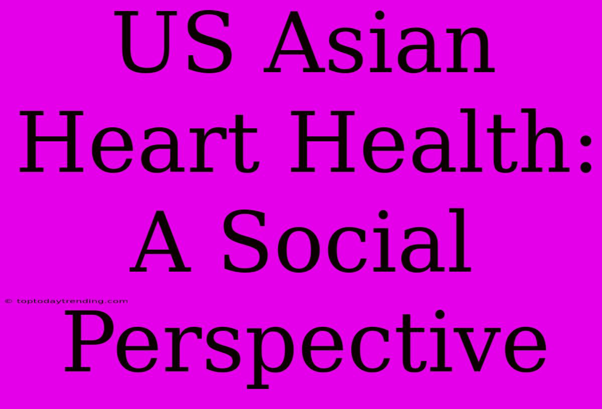 US Asian Heart Health: A Social Perspective