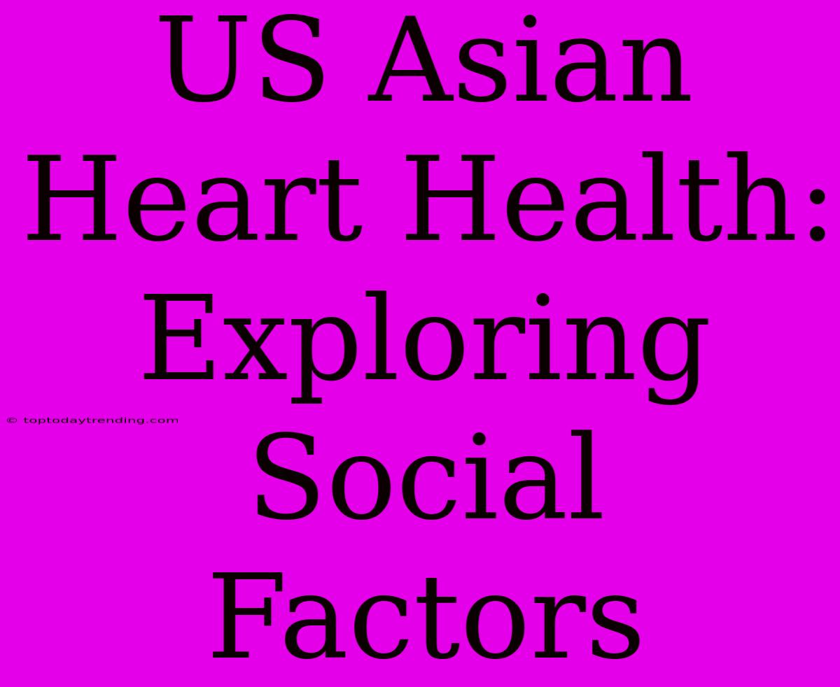 US Asian Heart Health: Exploring Social Factors