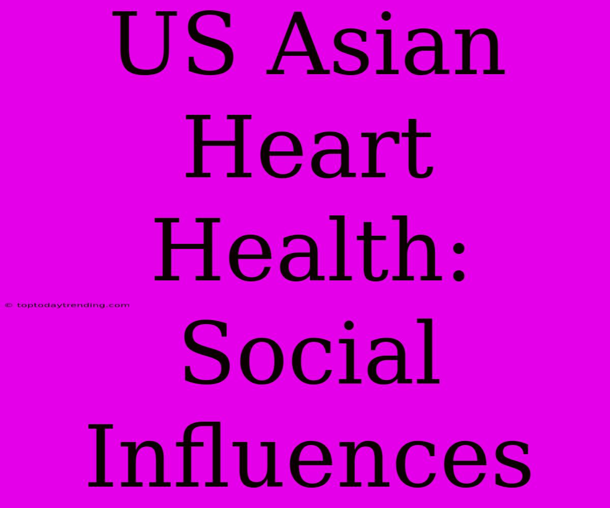 US Asian Heart Health: Social Influences