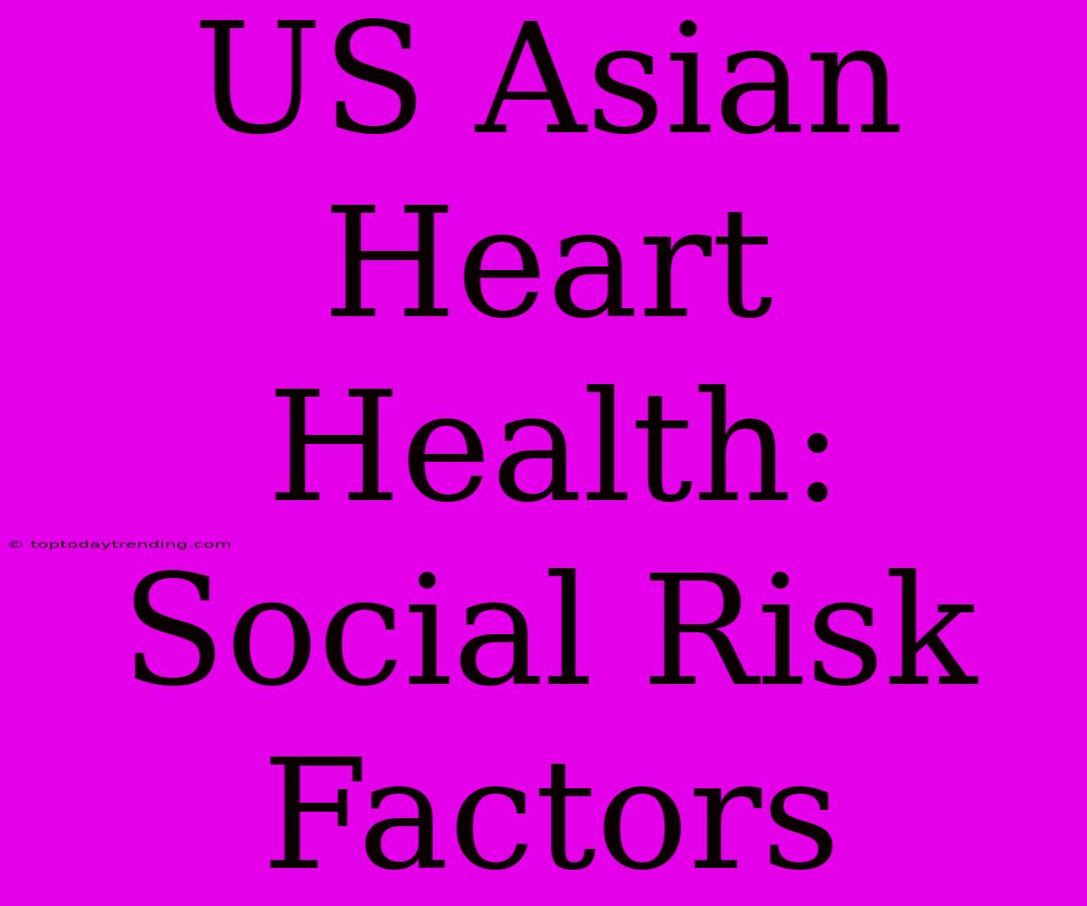 US Asian Heart Health: Social Risk Factors