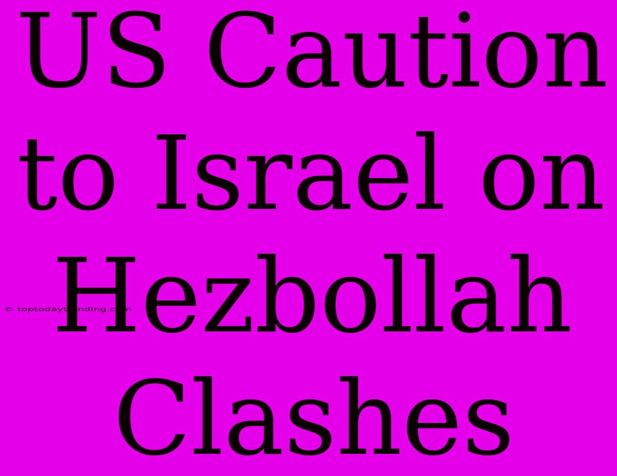 US Caution To Israel On Hezbollah Clashes