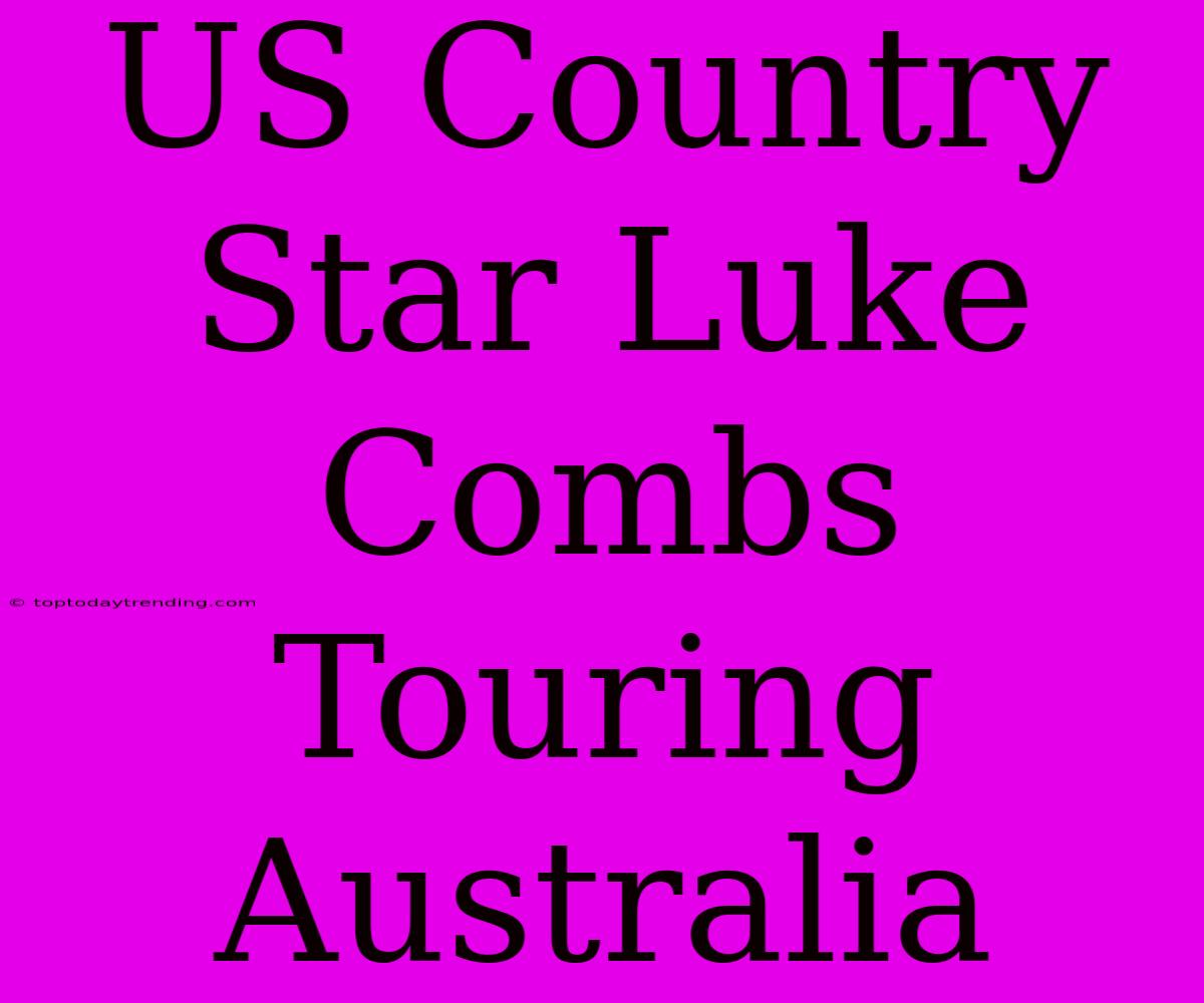 US Country Star Luke Combs Touring Australia