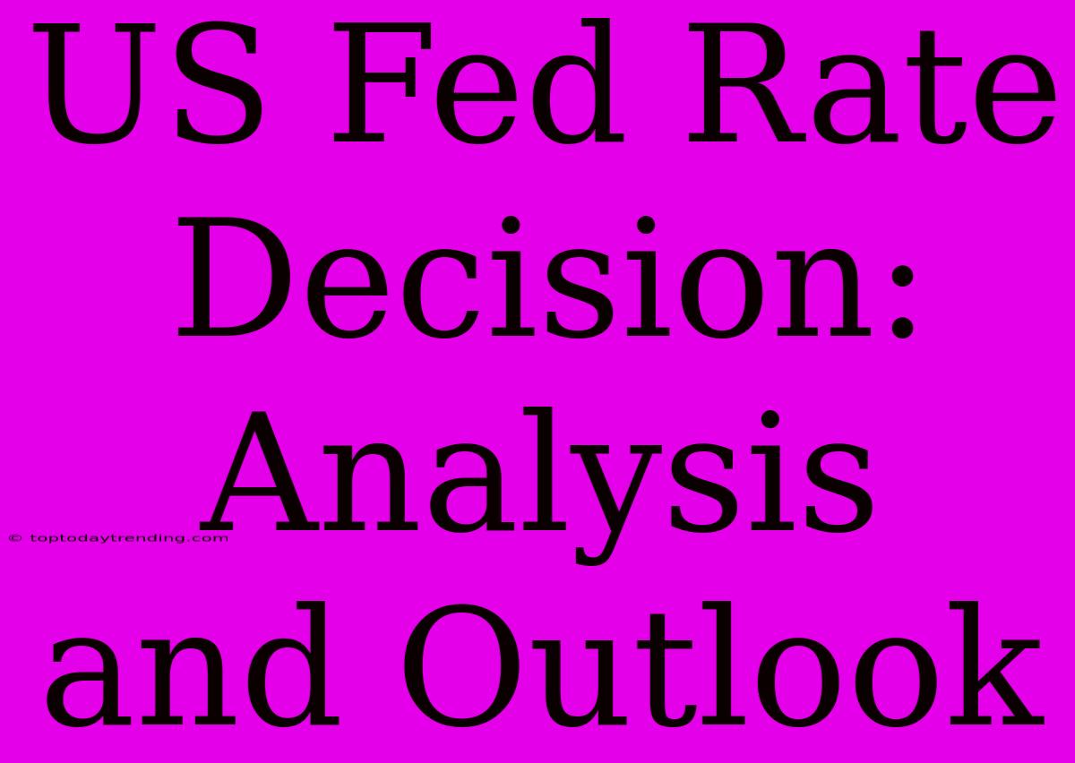 US Fed Rate Decision: Analysis And Outlook