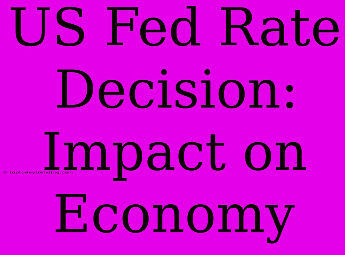 US Fed Rate Decision: Impact On Economy