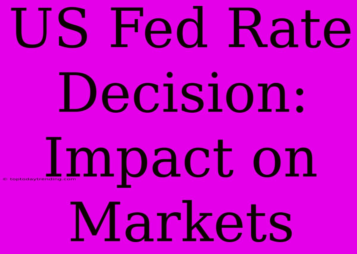 US Fed Rate Decision: Impact On Markets