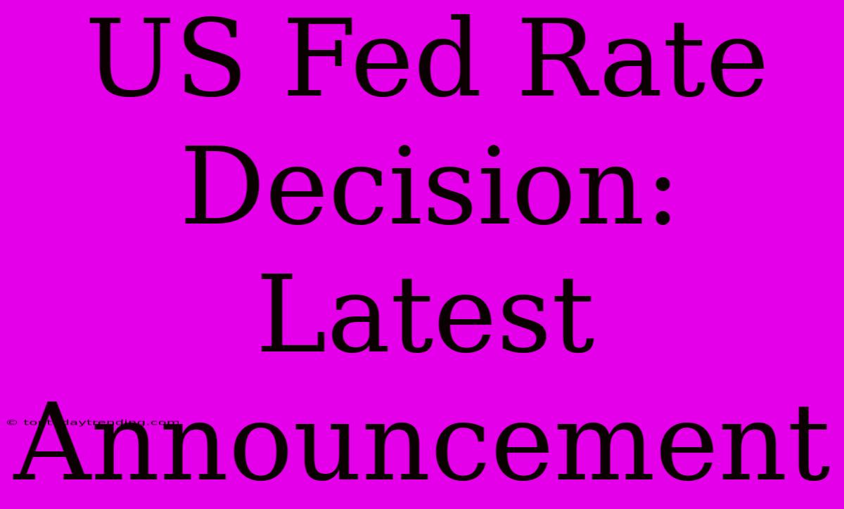 US Fed Rate Decision: Latest Announcement