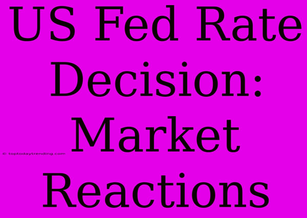 US Fed Rate Decision: Market Reactions