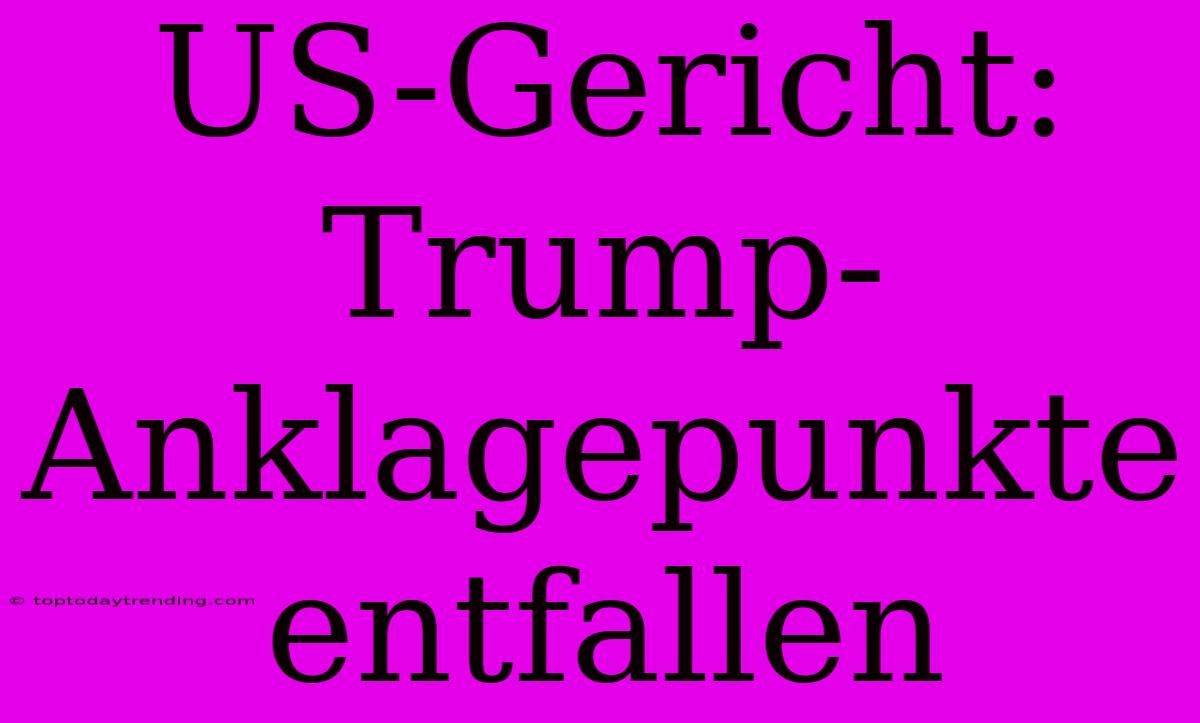 US-Gericht: Trump-Anklagepunkte Entfallen