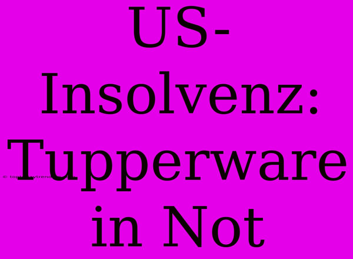 US-Insolvenz: Tupperware In Not