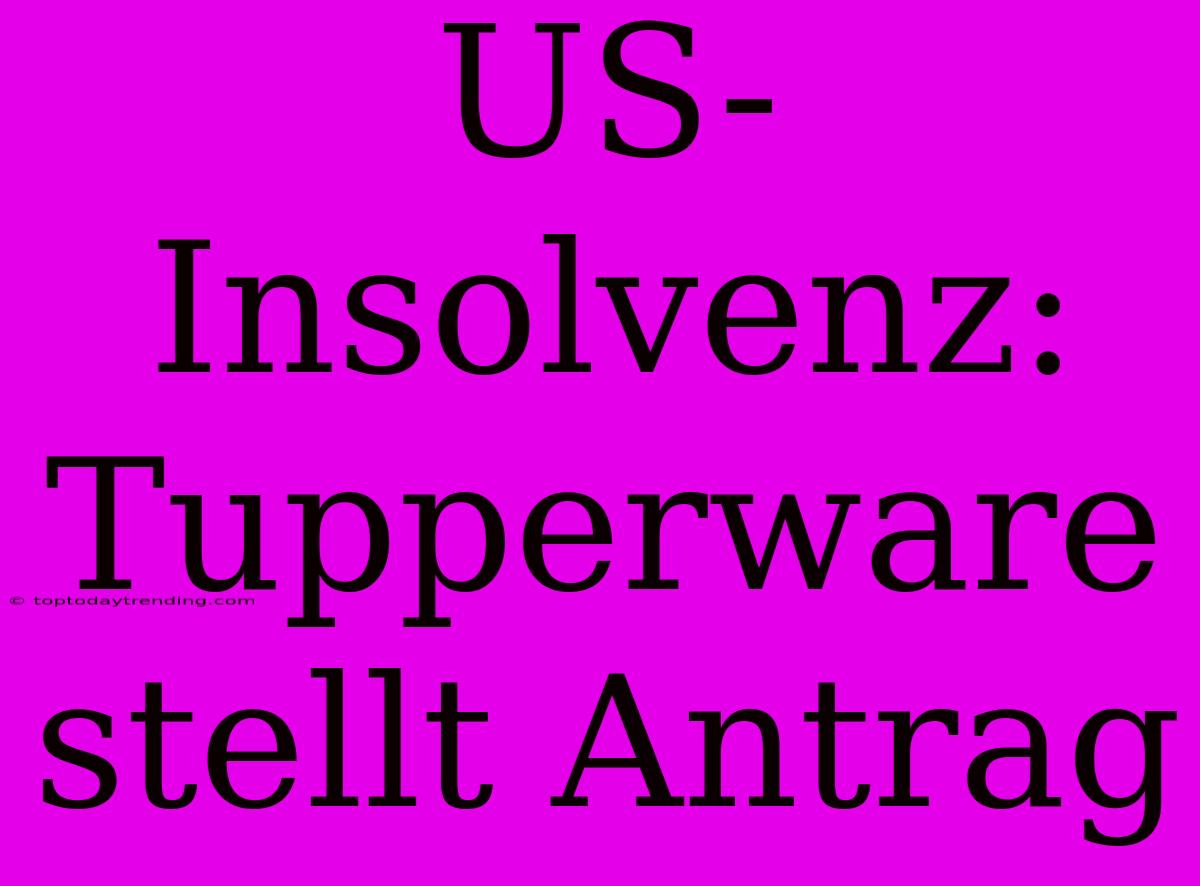 US-Insolvenz: Tupperware Stellt Antrag