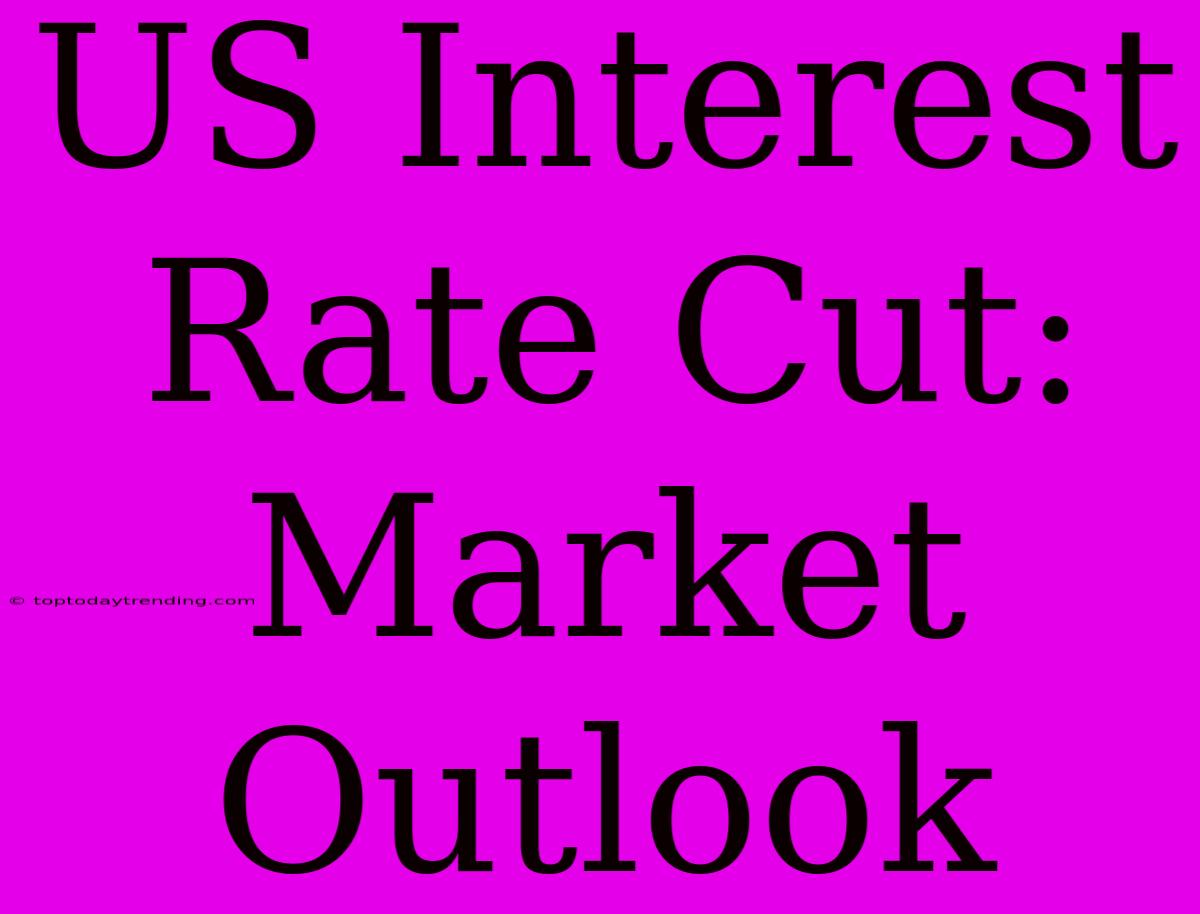 US Interest Rate Cut: Market Outlook