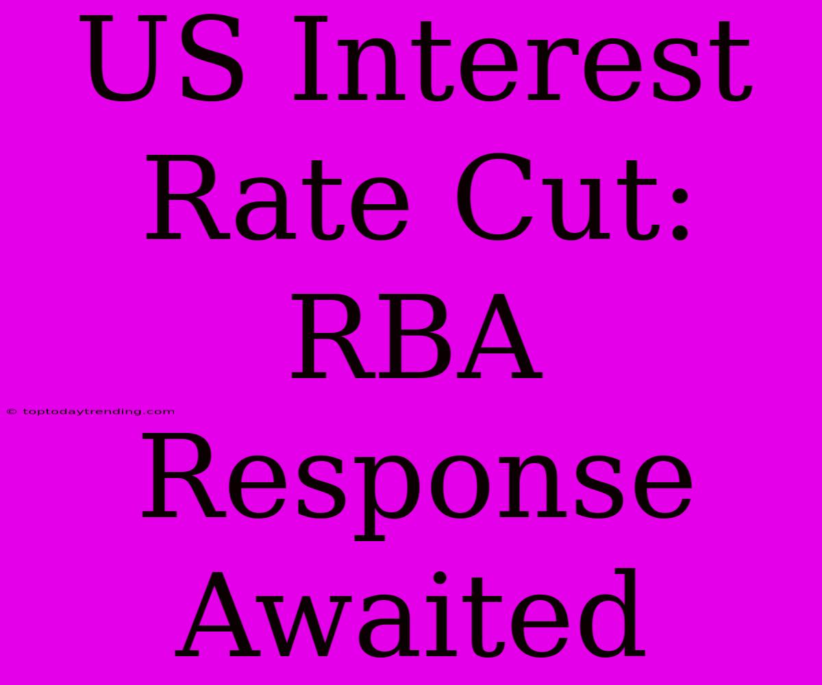 US Interest Rate Cut: RBA Response Awaited