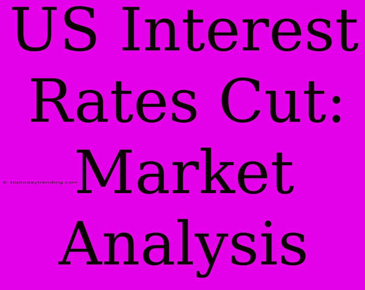 US Interest Rates Cut: Market Analysis