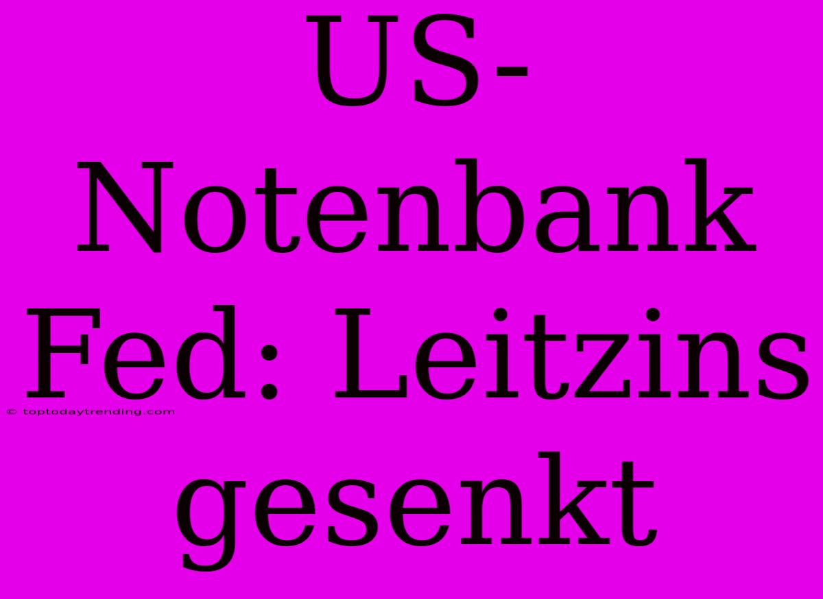 US-Notenbank Fed: Leitzins Gesenkt