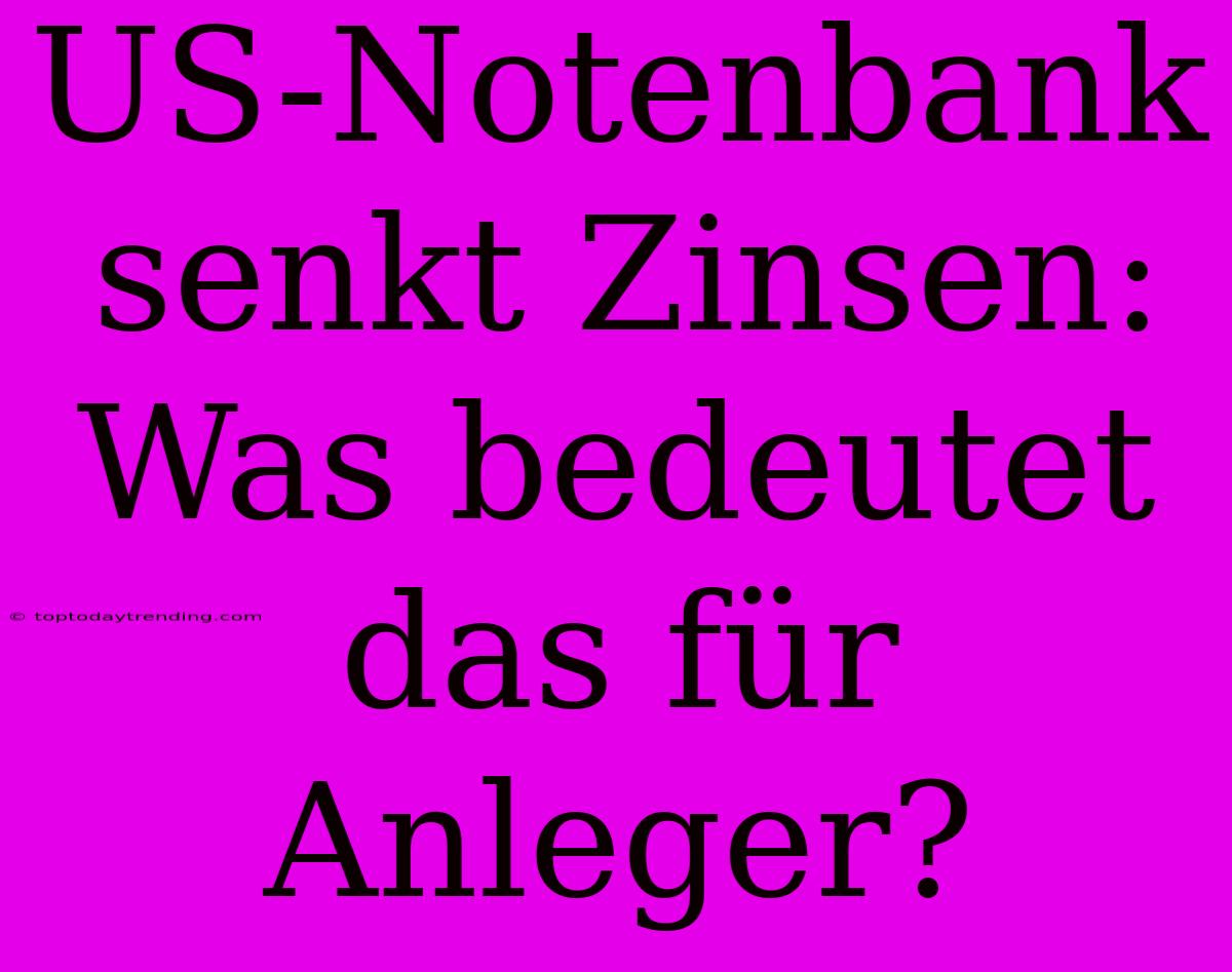 US-Notenbank Senkt Zinsen: Was Bedeutet Das Für Anleger?