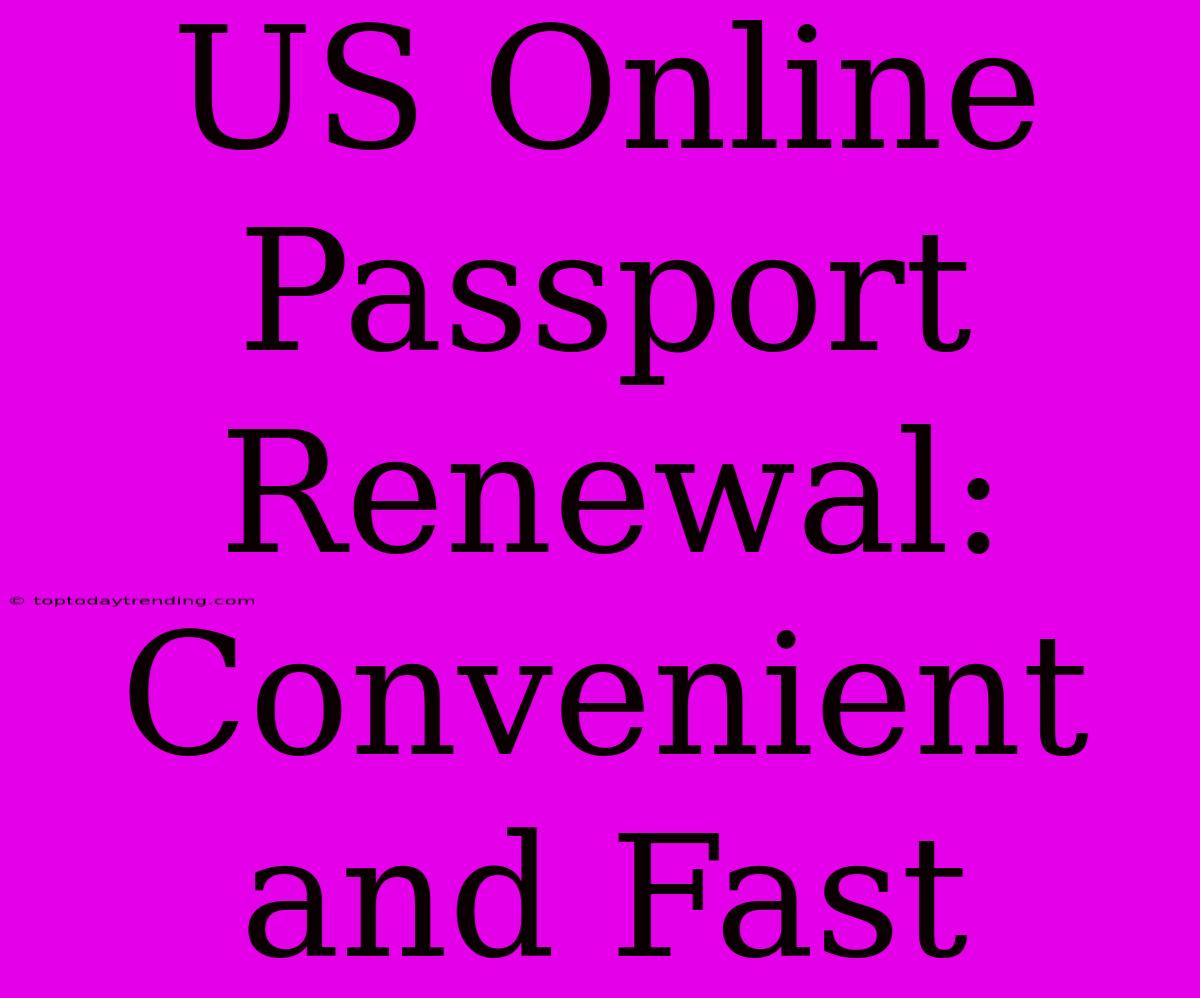 US Online Passport Renewal: Convenient And Fast