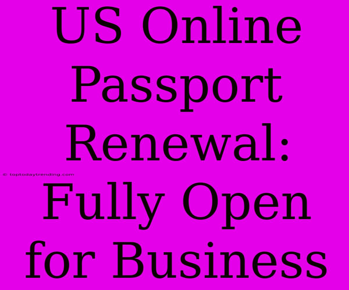 US Online Passport Renewal: Fully Open For Business