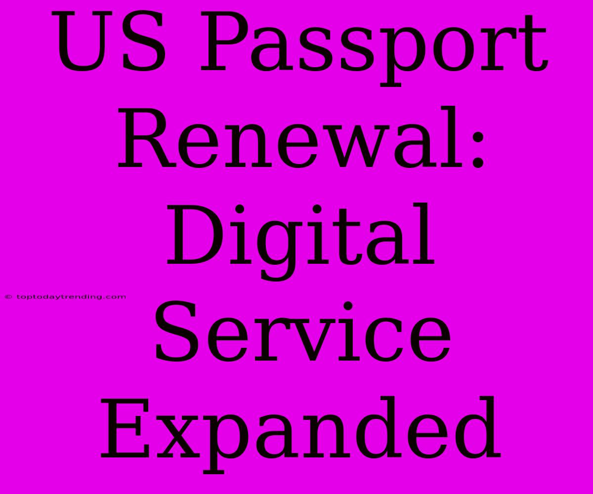 US Passport Renewal: Digital Service Expanded