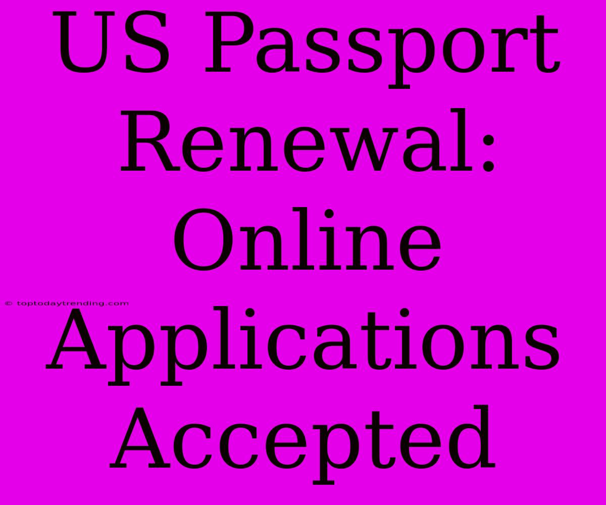 US Passport Renewal: Online Applications Accepted