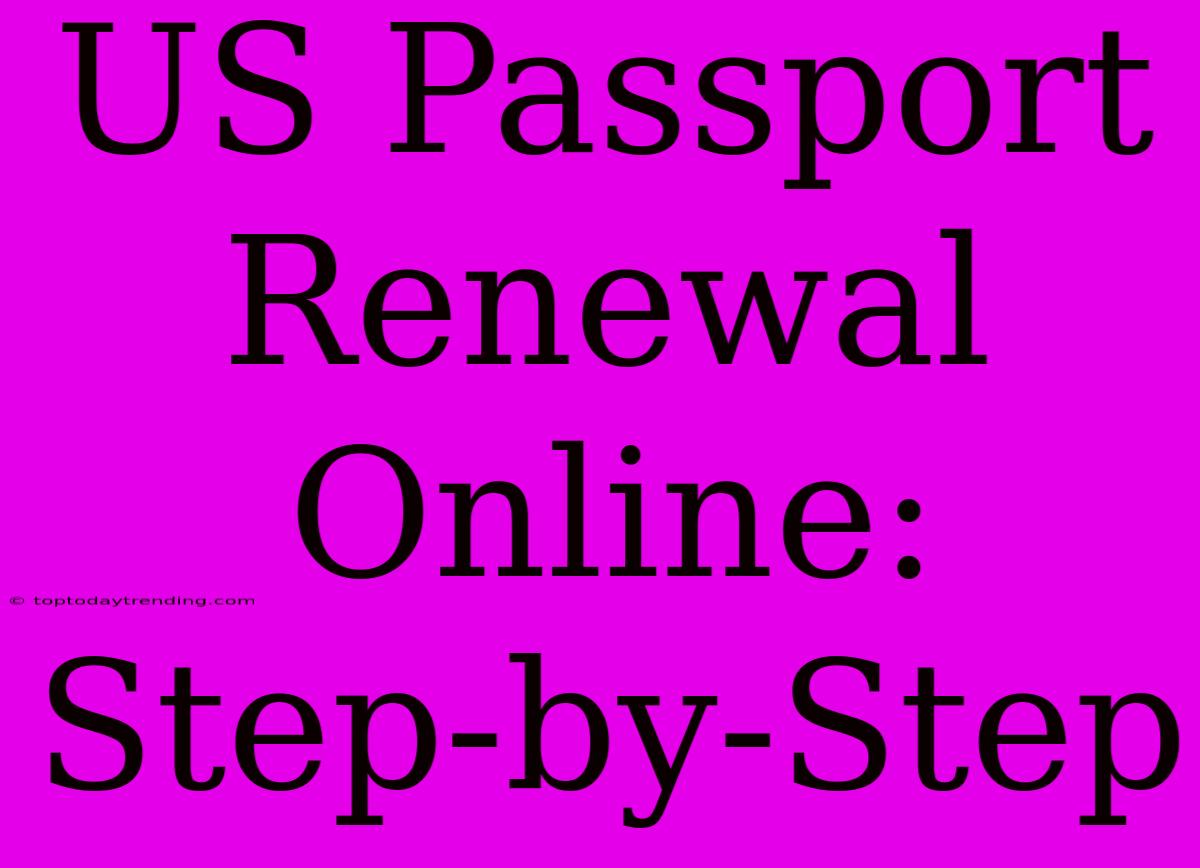 US Passport Renewal Online: Step-by-Step