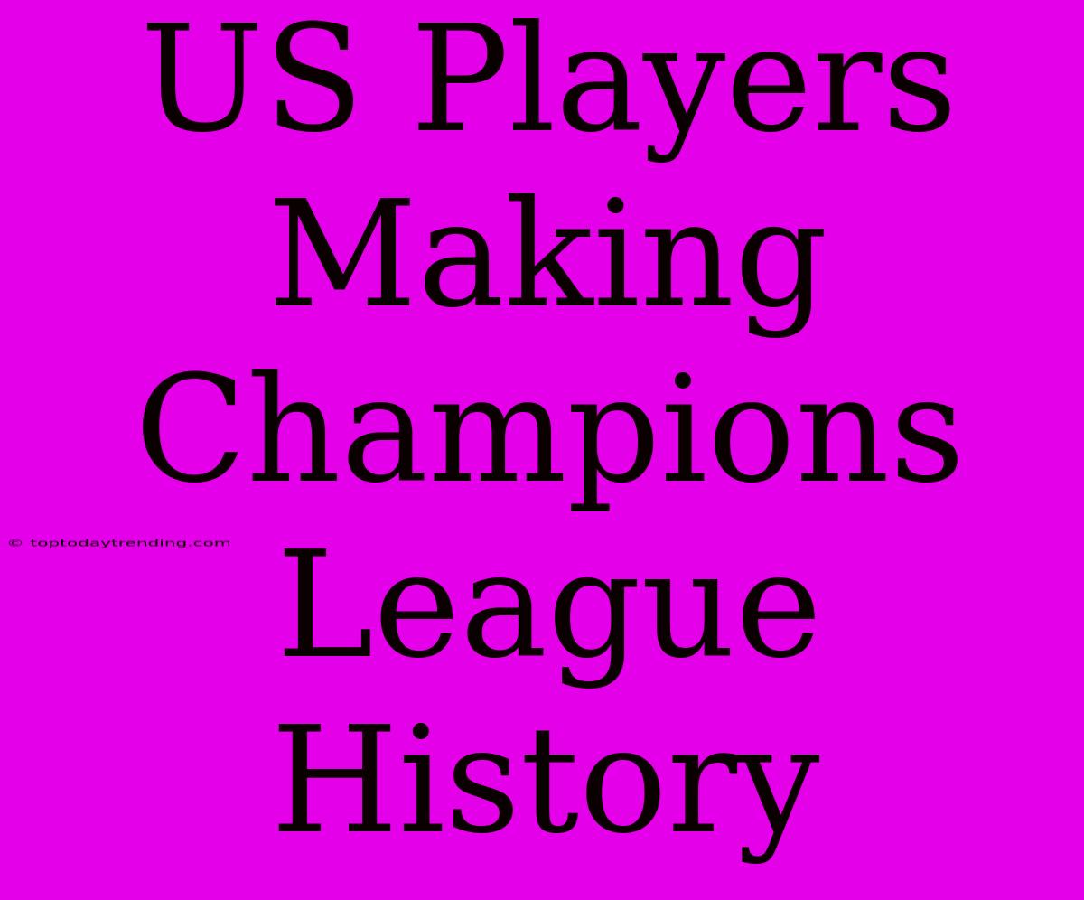 US Players Making Champions League History