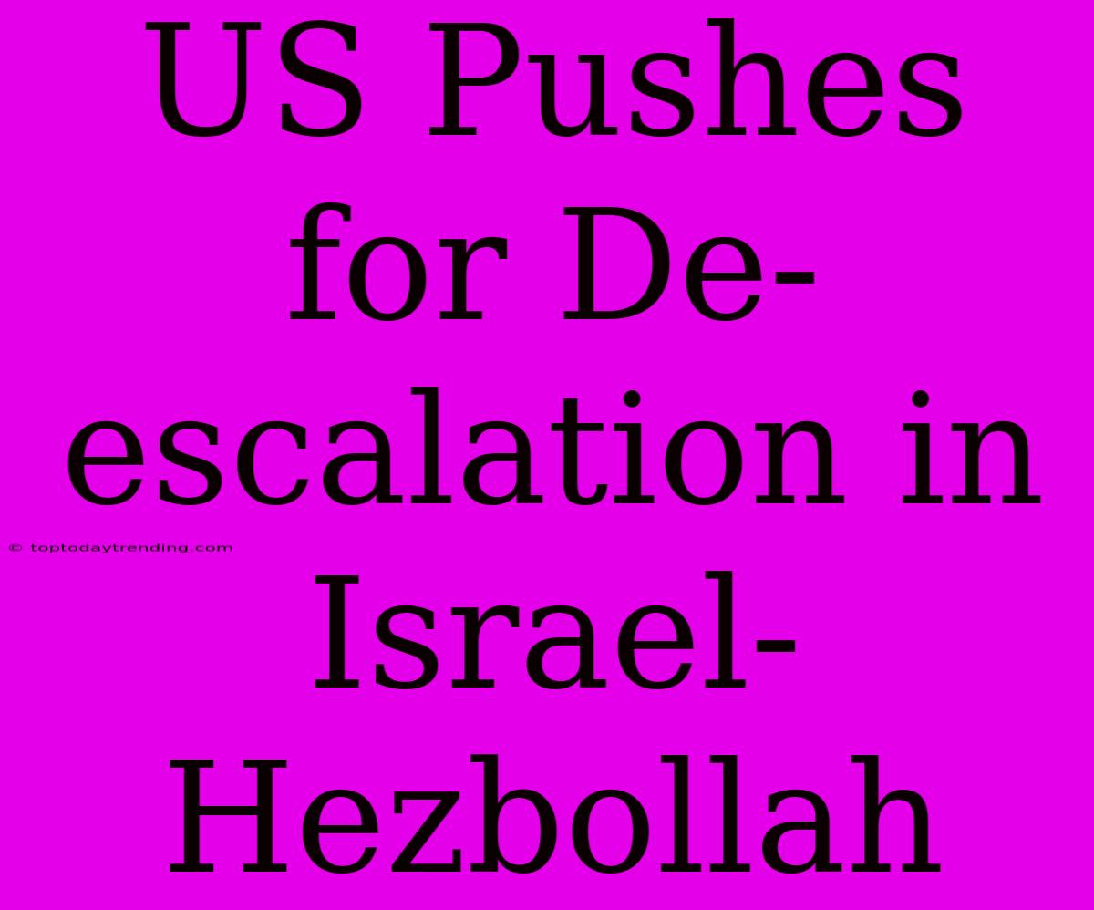 US Pushes For De-escalation In Israel-Hezbollah